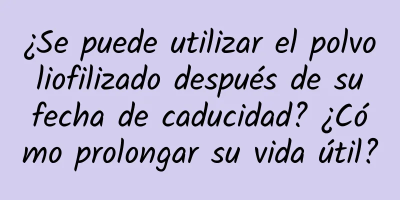 ¿Se puede utilizar el polvo liofilizado después de su fecha de caducidad? ¿Cómo prolongar su vida útil?