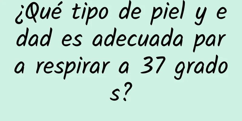 ¿Qué tipo de piel y edad es adecuada para respirar a 37 grados?