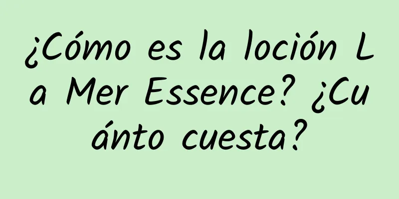 ¿Cómo es la loción La Mer Essence? ¿Cuánto cuesta?