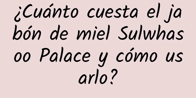 ¿Cuánto cuesta el jabón de miel Sulwhasoo Palace y cómo usarlo?