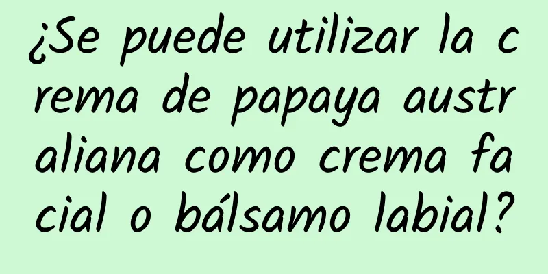 ¿Se puede utilizar la crema de papaya australiana como crema facial o bálsamo labial?