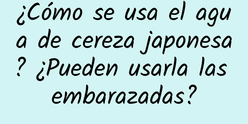 ¿Cómo se usa el agua de cereza japonesa? ¿Pueden usarla las embarazadas?