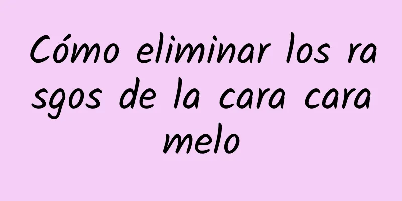 Cómo eliminar los rasgos de la cara caramelo