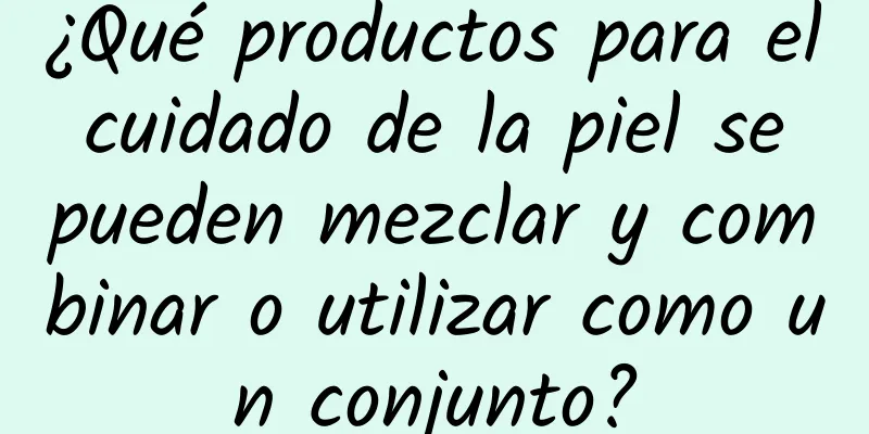 ¿Qué productos para el cuidado de la piel se pueden mezclar y combinar o utilizar como un conjunto?