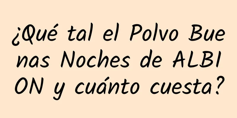 ¿Qué tal el Polvo Buenas Noches de ALBION y cuánto cuesta?