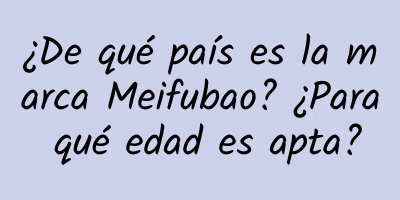 ¿De qué país es la marca Meifubao? ¿Para qué edad es apta?