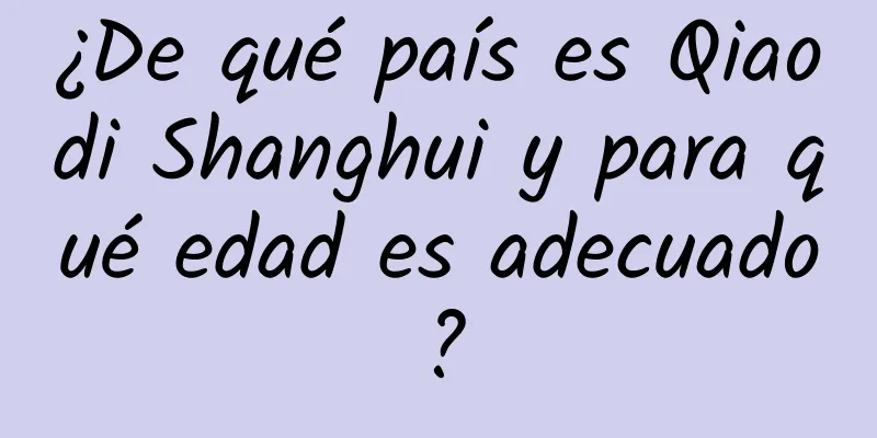 ¿De qué país es Qiaodi Shanghui y para qué edad es adecuado?