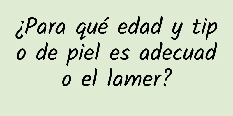 ¿Para qué edad y tipo de piel es adecuado el lamer?