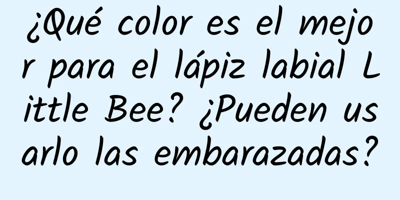 ¿Qué color es el mejor para el lápiz labial Little Bee? ¿Pueden usarlo las embarazadas?