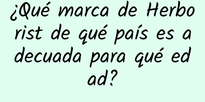 ¿Qué marca de Herborist de qué país es adecuada para qué edad?