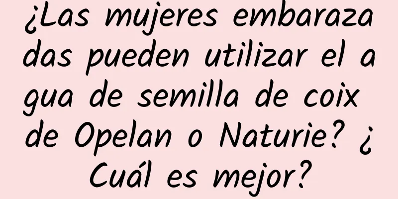 ¿Las mujeres embarazadas pueden utilizar el agua de semilla de coix de Opelan o Naturie? ¿Cuál es mejor?