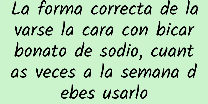 La forma correcta de lavarse la cara con bicarbonato de sodio, cuantas veces a la semana debes usarlo