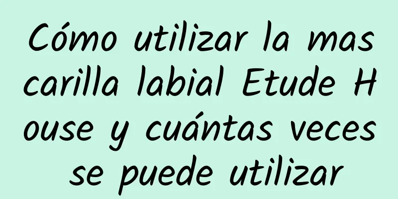 Cómo utilizar la mascarilla labial Etude House y cuántas veces se puede utilizar