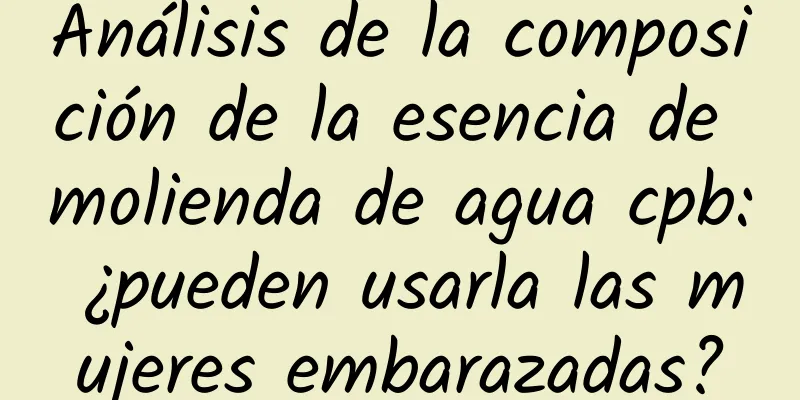 Análisis de la composición de la esencia de molienda de agua cpb: ¿pueden usarla las mujeres embarazadas?