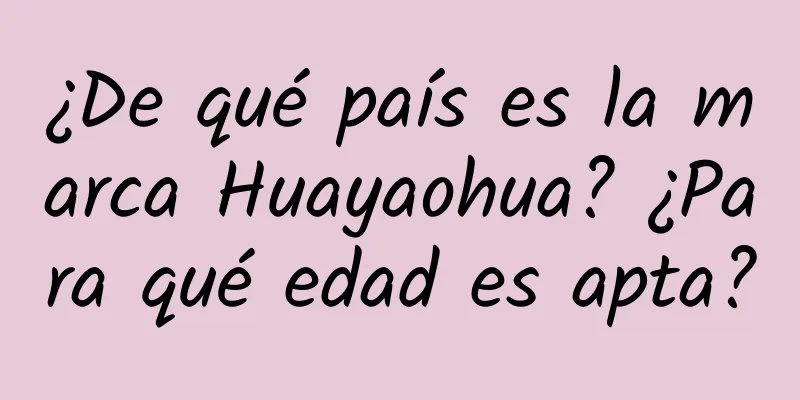 ¿De qué país es la marca Huayaohua? ¿Para qué edad es apta?