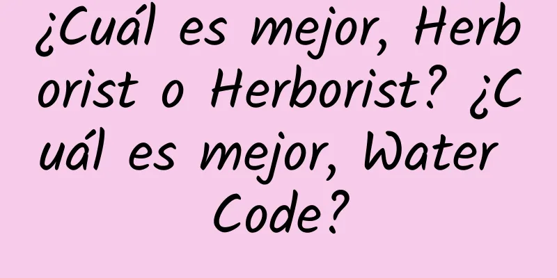 ¿Cuál es mejor, Herborist o Herborist? ¿Cuál es mejor, Water Code?