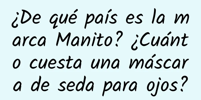 ¿De qué país es la marca Manito? ¿Cuánto cuesta una máscara de seda para ojos?