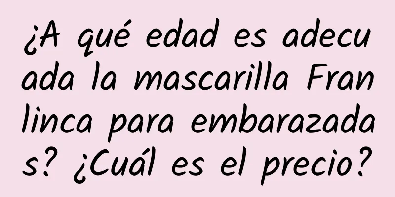 ¿A qué edad es adecuada la mascarilla Franlinca para embarazadas? ¿Cuál es el precio?