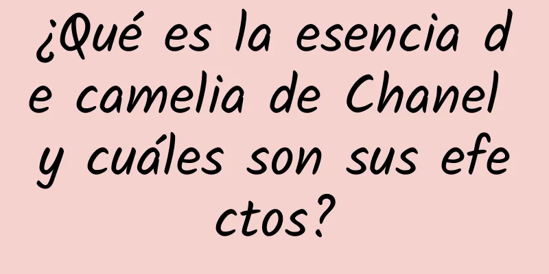 ¿Qué es la esencia de camelia de Chanel y cuáles son sus efectos?