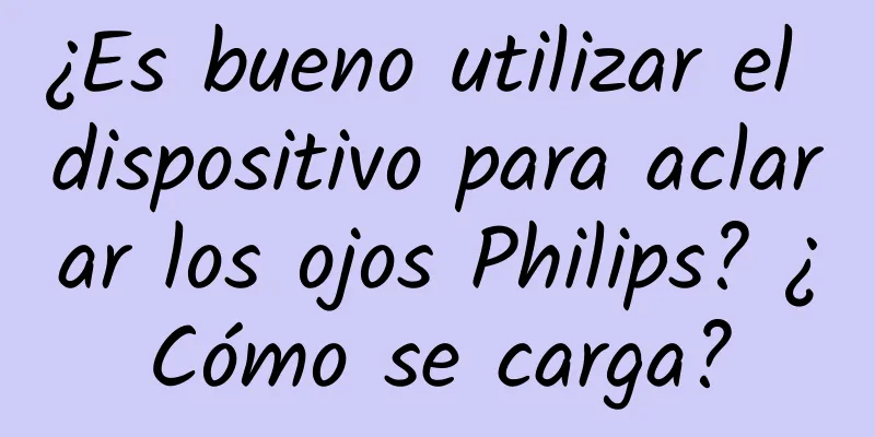 ¿Es bueno utilizar el dispositivo para aclarar los ojos Philips? ¿Cómo se carga?