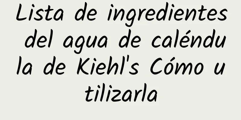 Lista de ingredientes del agua de caléndula de Kiehl's Cómo utilizarla