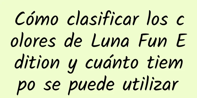 Cómo clasificar los colores de Luna Fun Edition y cuánto tiempo se puede utilizar