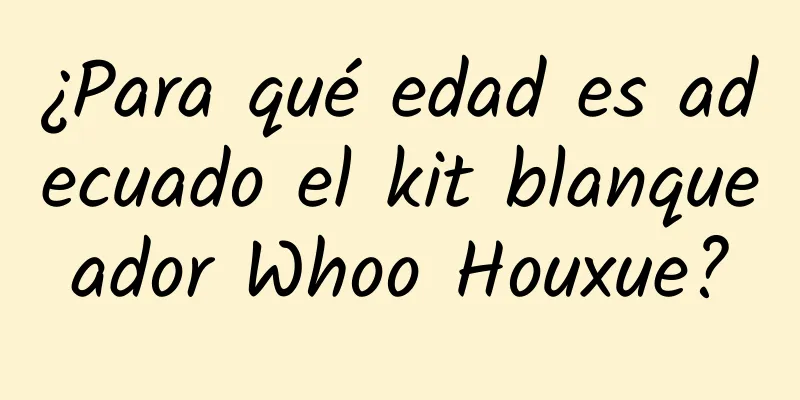 ¿Para qué edad es adecuado el kit blanqueador Whoo Houxue?