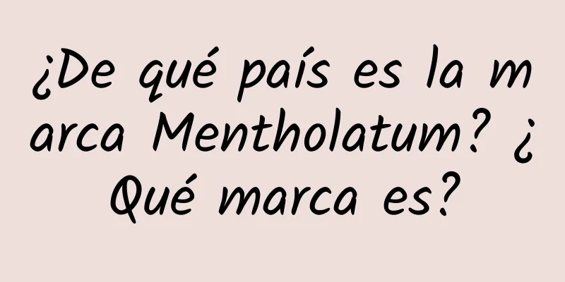 ¿De qué país es la marca Mentholatum? ¿Qué marca es?