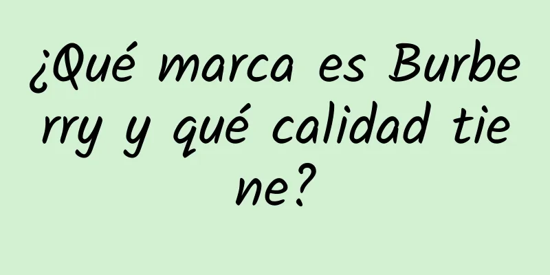 ¿Qué marca es Burberry y qué calidad tiene?