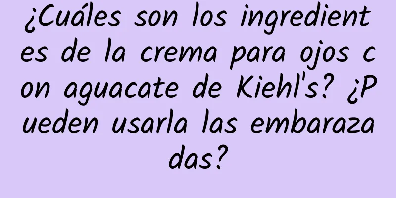 ¿Cuáles son los ingredientes de la crema para ojos con aguacate de Kiehl's? ¿Pueden usarla las embarazadas?