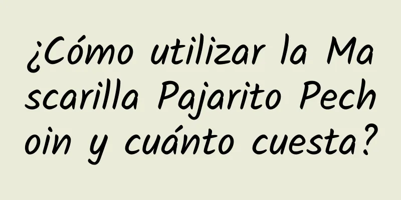 ¿Cómo utilizar la Mascarilla Pajarito Pechoin y cuánto cuesta?