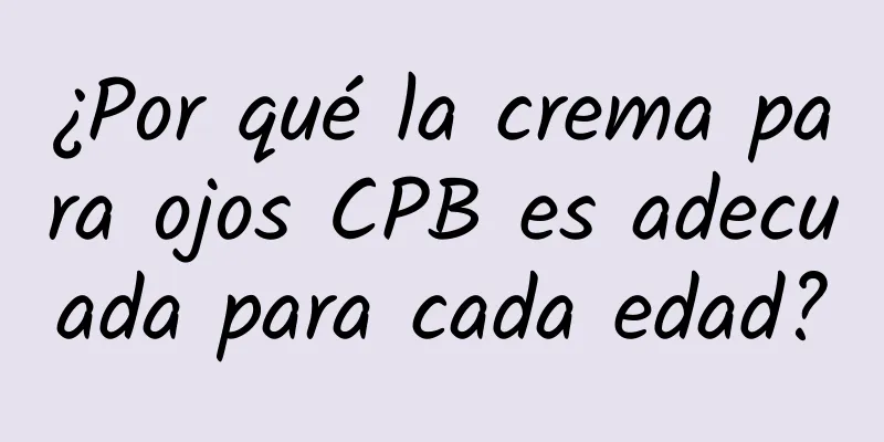 ¿Por qué la crema para ojos CPB es adecuada para cada edad?