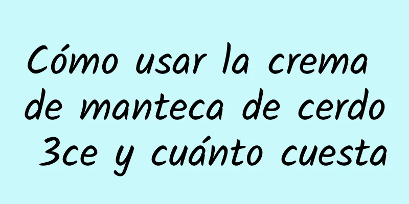 Cómo usar la crema de manteca de cerdo 3ce y cuánto cuesta