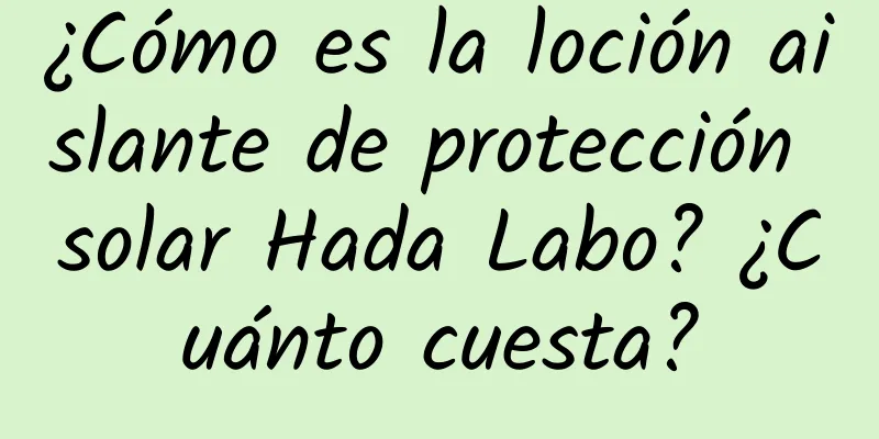 ¿Cómo es la loción aislante de protección solar Hada Labo? ¿Cuánto cuesta?