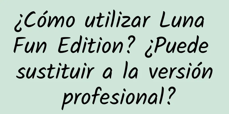 ¿Cómo utilizar Luna Fun Edition? ¿Puede sustituir a la versión profesional?