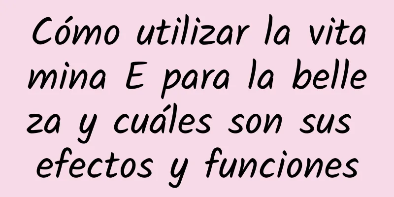 Cómo utilizar la vitamina E para la belleza y cuáles son sus efectos y funciones