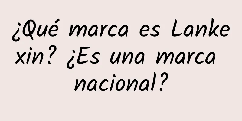 ¿Qué marca es Lankexin? ¿Es una marca nacional?