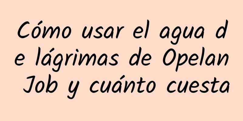 Cómo usar el agua de lágrimas de Opelan Job y cuánto cuesta