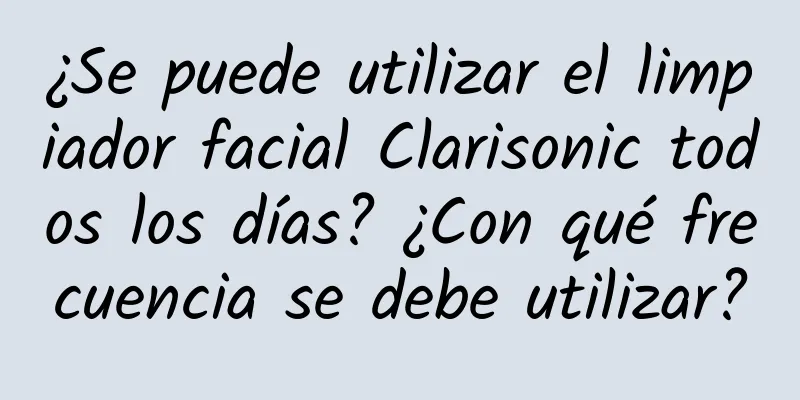 ¿Se puede utilizar el limpiador facial Clarisonic todos los días? ¿Con qué frecuencia se debe utilizar?