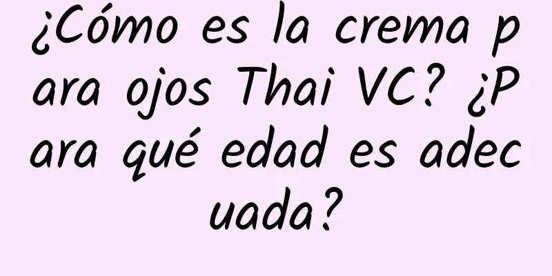 ¿Cómo es la crema para ojos Thai VC? ¿Para qué edad es adecuada?