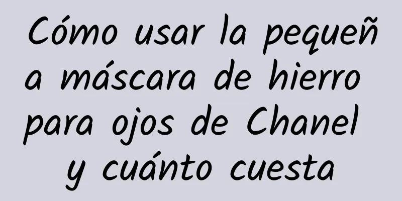 Cómo usar la pequeña máscara de hierro para ojos de Chanel y cuánto cuesta