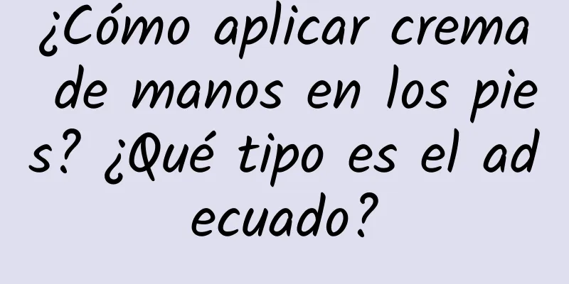 ¿Cómo aplicar crema de manos en los pies? ¿Qué tipo es el adecuado?