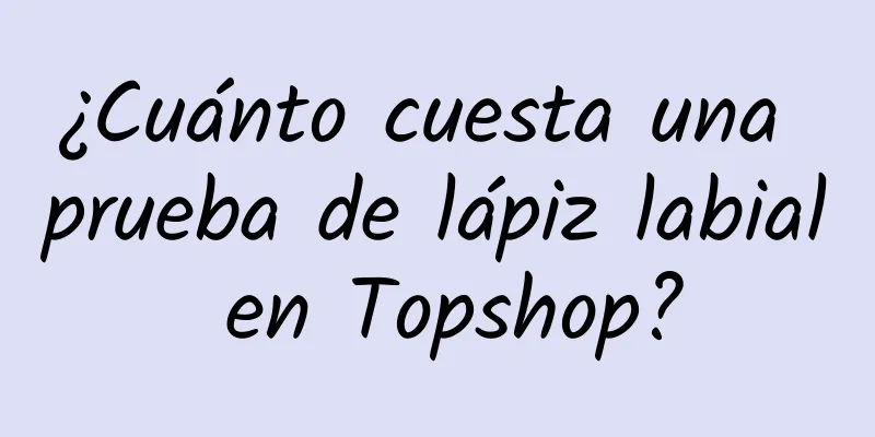 ¿Cuánto cuesta una prueba de lápiz labial en Topshop?