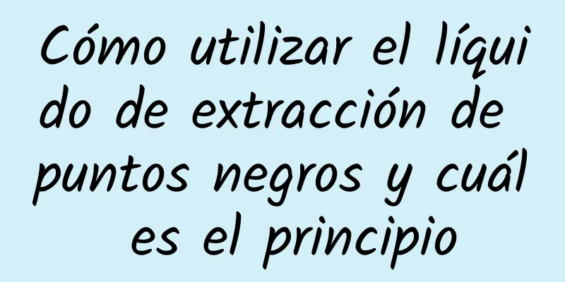 Cómo utilizar el líquido de extracción de puntos negros y cuál es el principio