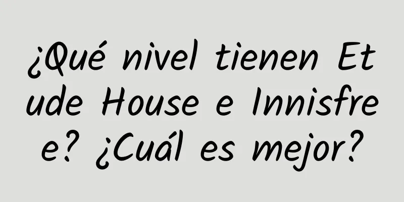 ¿Qué nivel tienen Etude House e Innisfree? ¿Cuál es mejor?