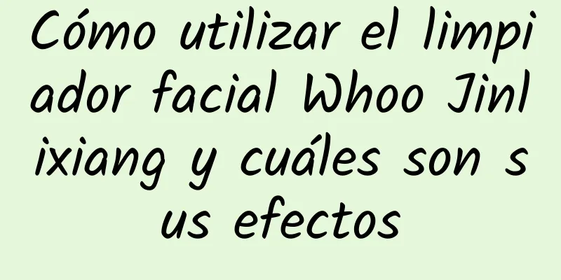 Cómo utilizar el limpiador facial Whoo Jinlixiang y cuáles son sus efectos