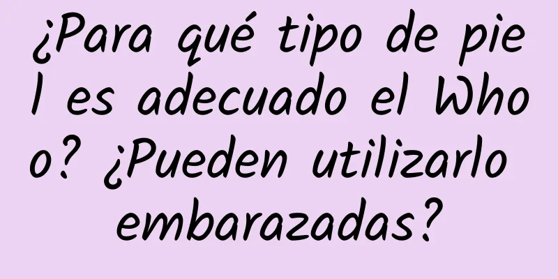 ¿Para qué tipo de piel es adecuado el Whoo? ¿Pueden utilizarlo embarazadas?