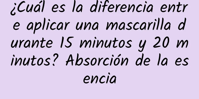 ¿Cuál es la diferencia entre aplicar una mascarilla durante 15 minutos y 20 minutos? Absorción de la esencia