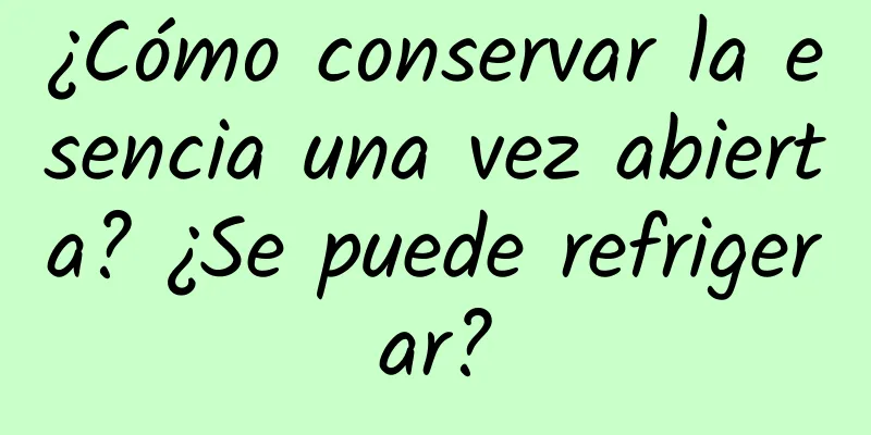 ¿Cómo conservar la esencia una vez abierta? ¿Se puede refrigerar?