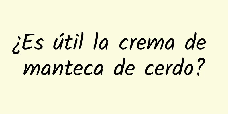 ¿Es útil la crema de manteca de cerdo?